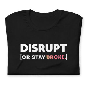 "Disrupt or Stay Broke" T-Shirt